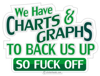 We Have Charts and Graphs to Back us Up So Fuck Off - Work Job Sticker