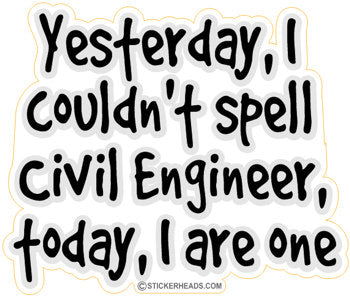 Yesterday I Couldn't Spell, Today I are one! - Civil Power Engineer Sticker