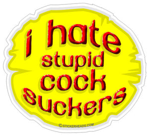I Hate Stupid Cock Suckers - Funny Sticker