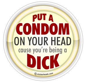 Put A Condom On Your Head Cause You're Being A Dick  - Funny Sticker