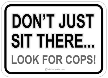 Don't Just Sit There Look for COPS!   - funny Sticker