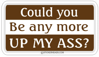 Be more up my ass  - Attitude Sticker