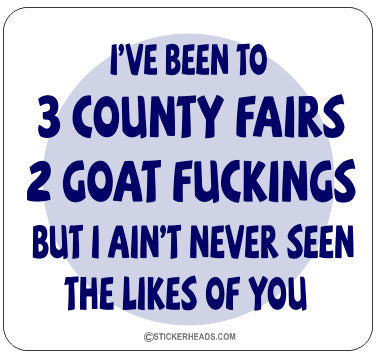 I've Been to 3 County Fairs 2 Goat Fucking   - Funny Sticker