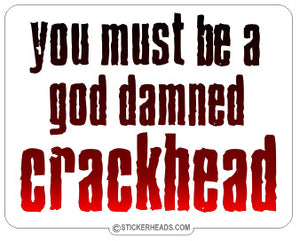 You must be a God Damned CRACKHEAD  High Life - Funny Sticker