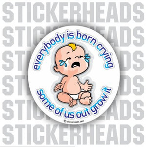 Born Crying Some Out grow it   - funny Sticker