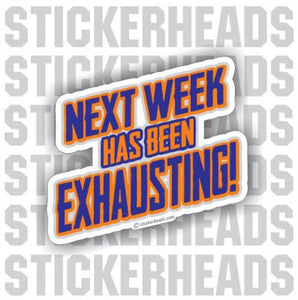 Next Week Has Been Exhausting! - Funny Sticker