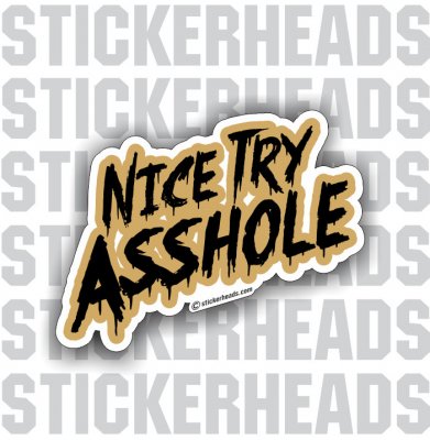 Nice Try Asshole - Funny Sticker