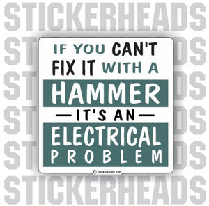If you Can't FIX IT with a HAMMER IT's an ELECTRICAL PROBLEM  - Work Job Sticker