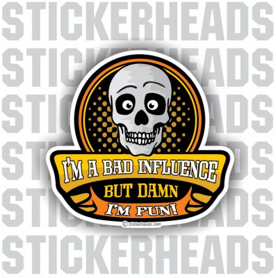 I'm A BAD INFLUENCE   - SKULL Funny Sticker