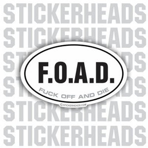 FOAD Fuck Off And Die  -  funny OVAL Sticker