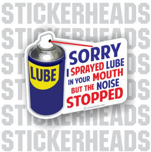 Sorry I Sprayed Lube But the Noise Stopped - Funny Sticker