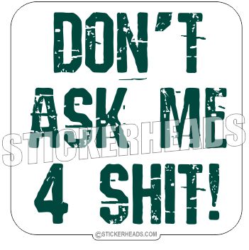 Don't Ask Me For SHIT -  funny Sticker