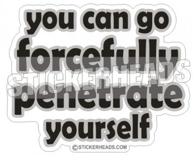 Go Forcefully Penetrate Yourself - Funny Sticker