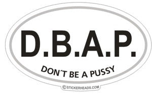 D.B.A.P. Don't Be A Pussy  - Oval funny Sticker