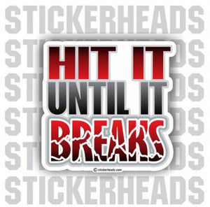 Hit It Until It Breaks - Funny Sticker