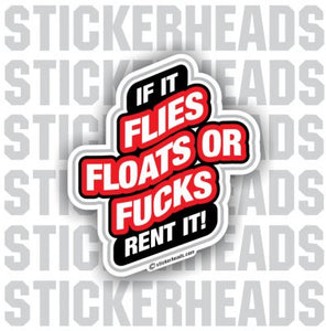 Flies Floats Fucks - RENT IT  -  Funny Sticker
