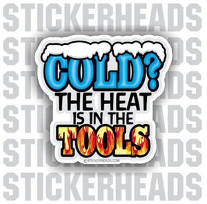 Cold? The Heat is in the Tools - Work - Funny Sticker