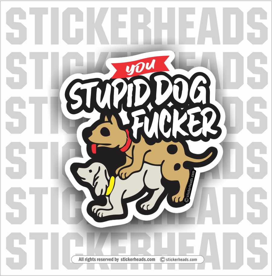 YOU STUPID DOG FUCKER- Work Union Misc Funny Sticker