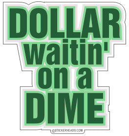 Dollar Waitin On a DIME  -  Funny Work Sticker