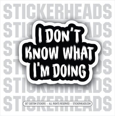 I DON'T KNOW WHAT I'M DOING - WORK FUNNY Funny Sticker