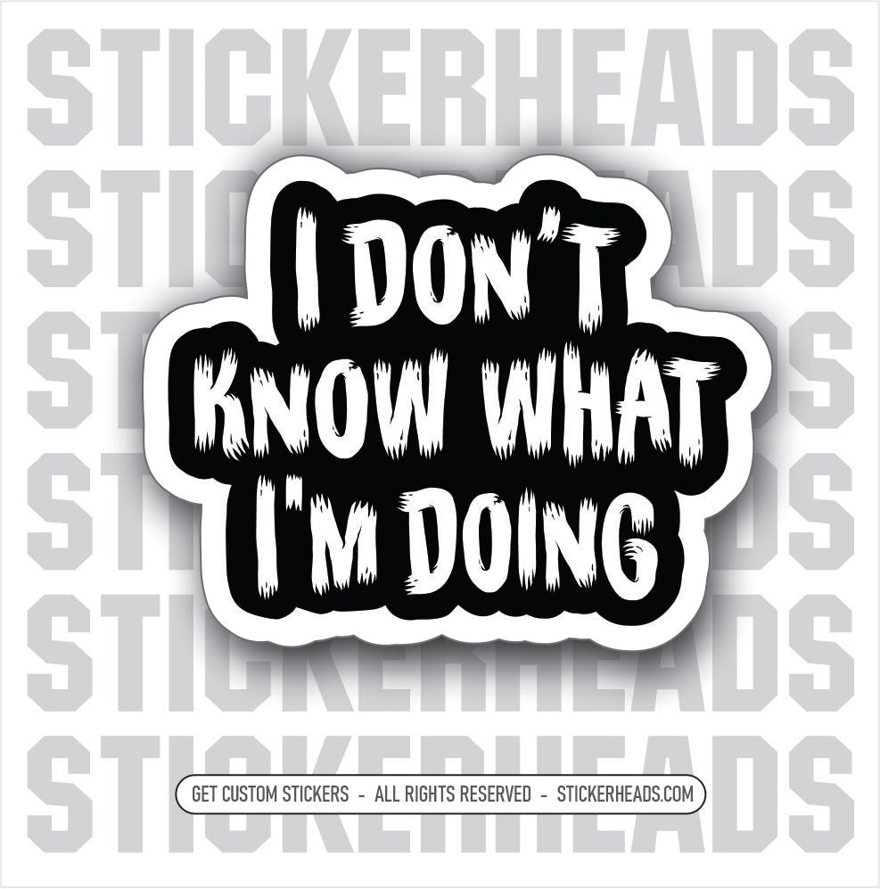 I DON'T KNOW WHAT I'M DOING - WORK FUNNY Funny Sticker