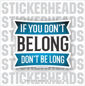 If You Don't BELONG Don't BE LONG   - Funny Sticker