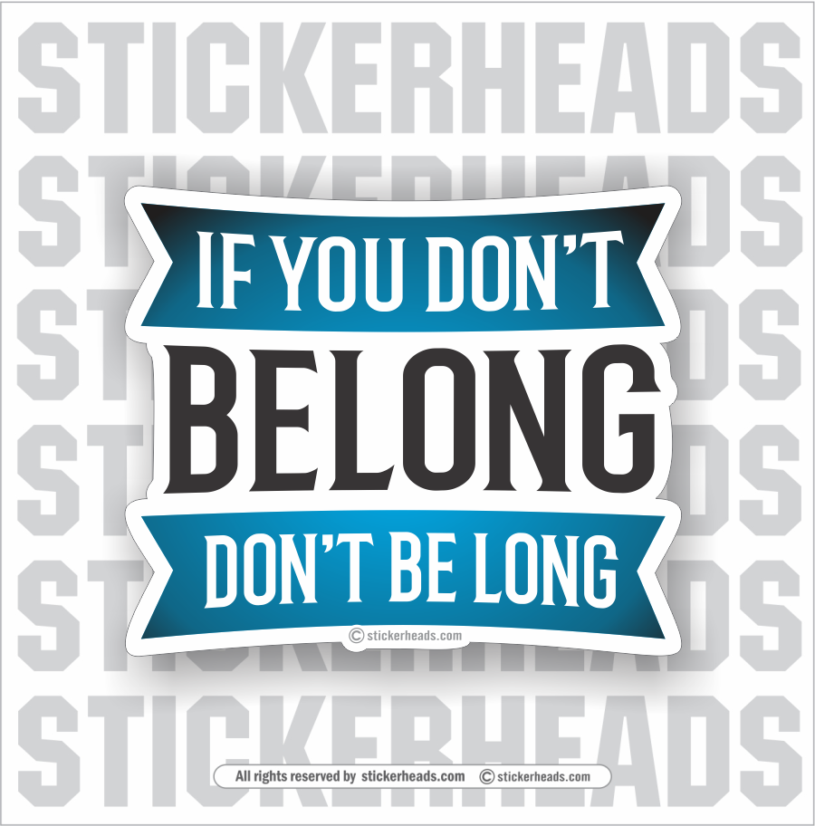 If You Don't BELONG Don't BE LONG   - Funny Sticker