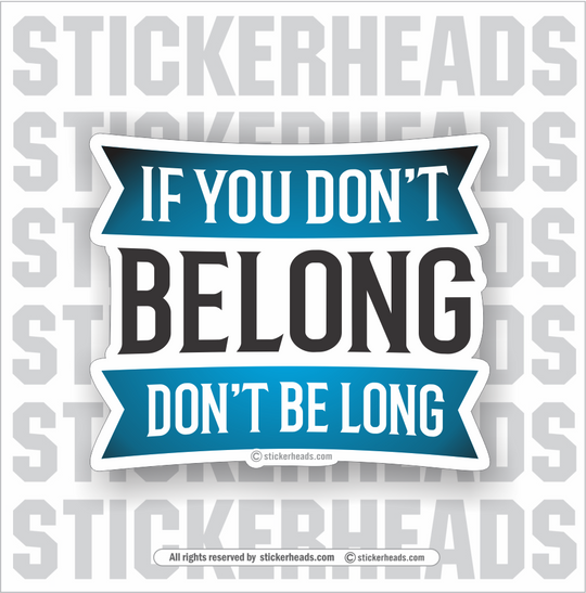 If You Don't BELONG Don't BE LONG   - Funny Sticker