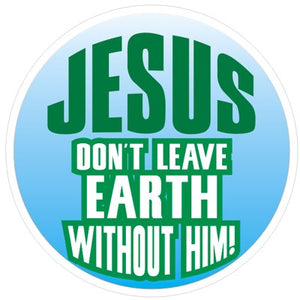 Jesus Don't leave EARTH Without Him - Religious Sticker