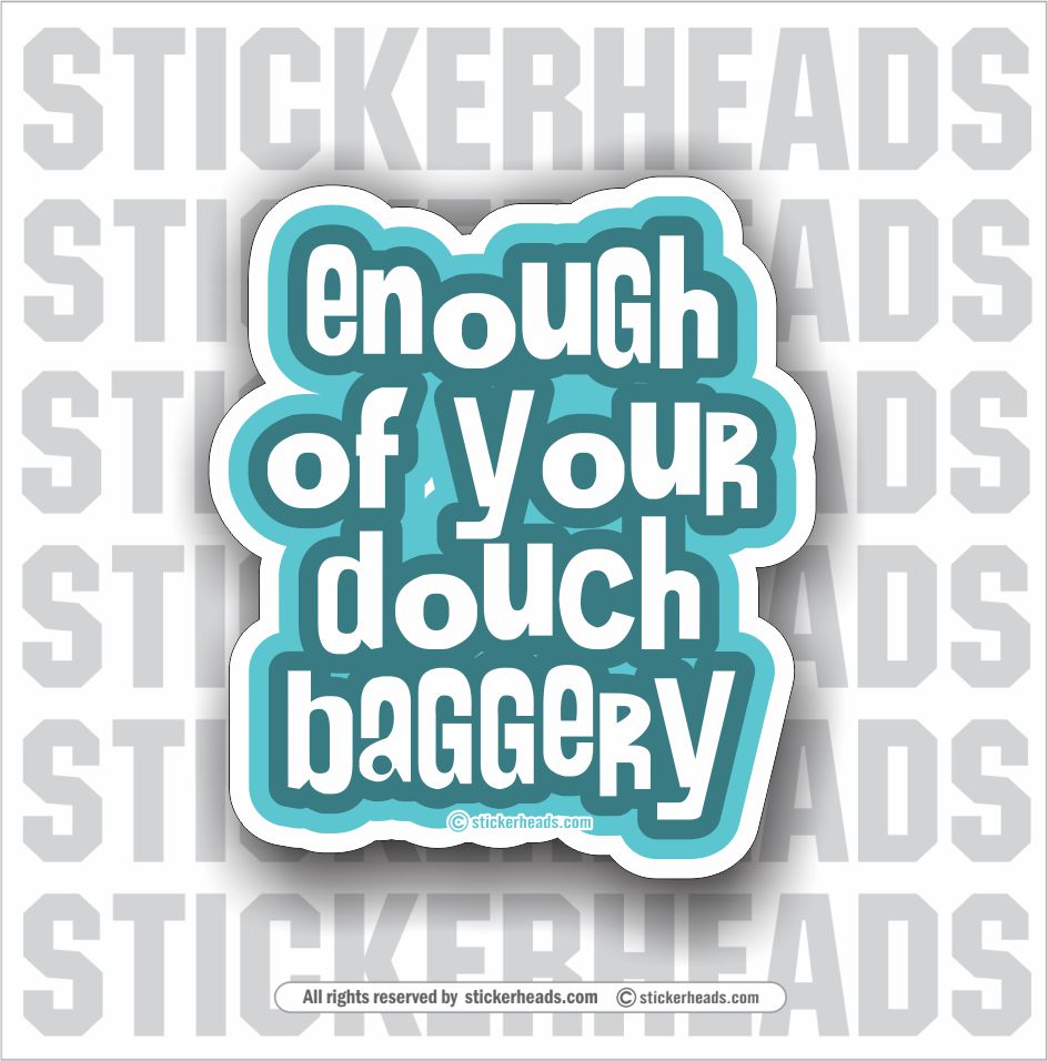 Enough of your Douch-Baggery   - Funny Sticker