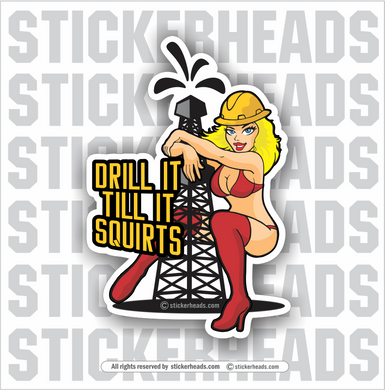 Drill It Till It SQUIRTS - Cartoon Girl  -  Oilfield Oil Patch Driller Drilling Rigger - Sexy Chick Sticker
