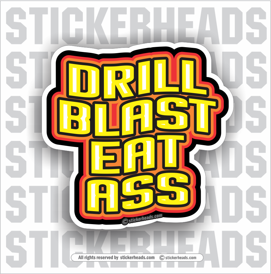 Drill Blast Eat Ass  - Oilfield Oil Patch Driller Drilling - Sticker