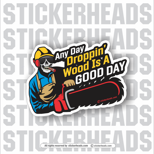 Any Day DROPPIN' WOOD in a GOOD DAY - Chainsaw - Loggers Logging Sticker