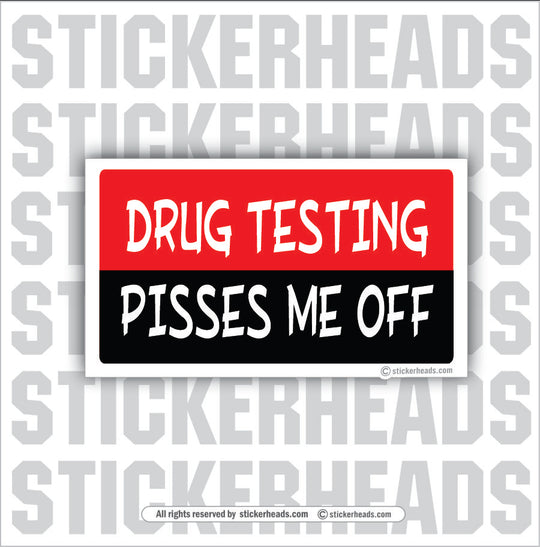 Drug Testing Pisses Me Off   - Attitude Sticker
