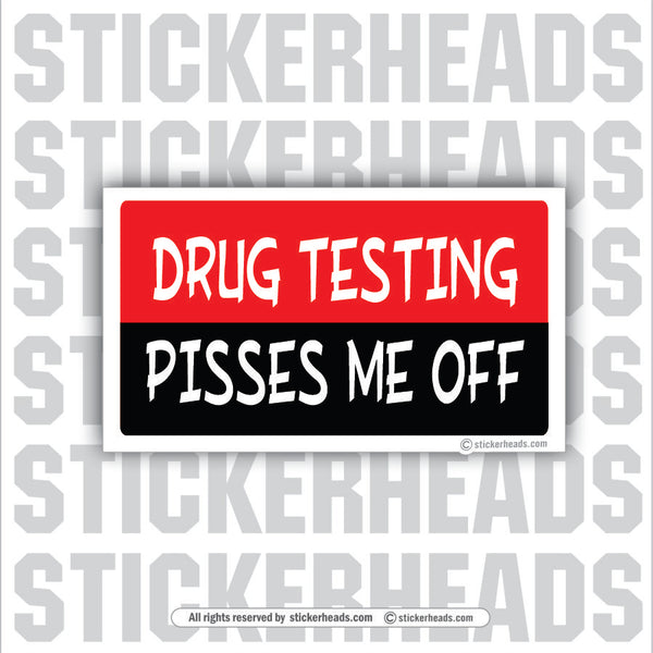 Drug Testing Pisses Me Off   - Attitude Sticker