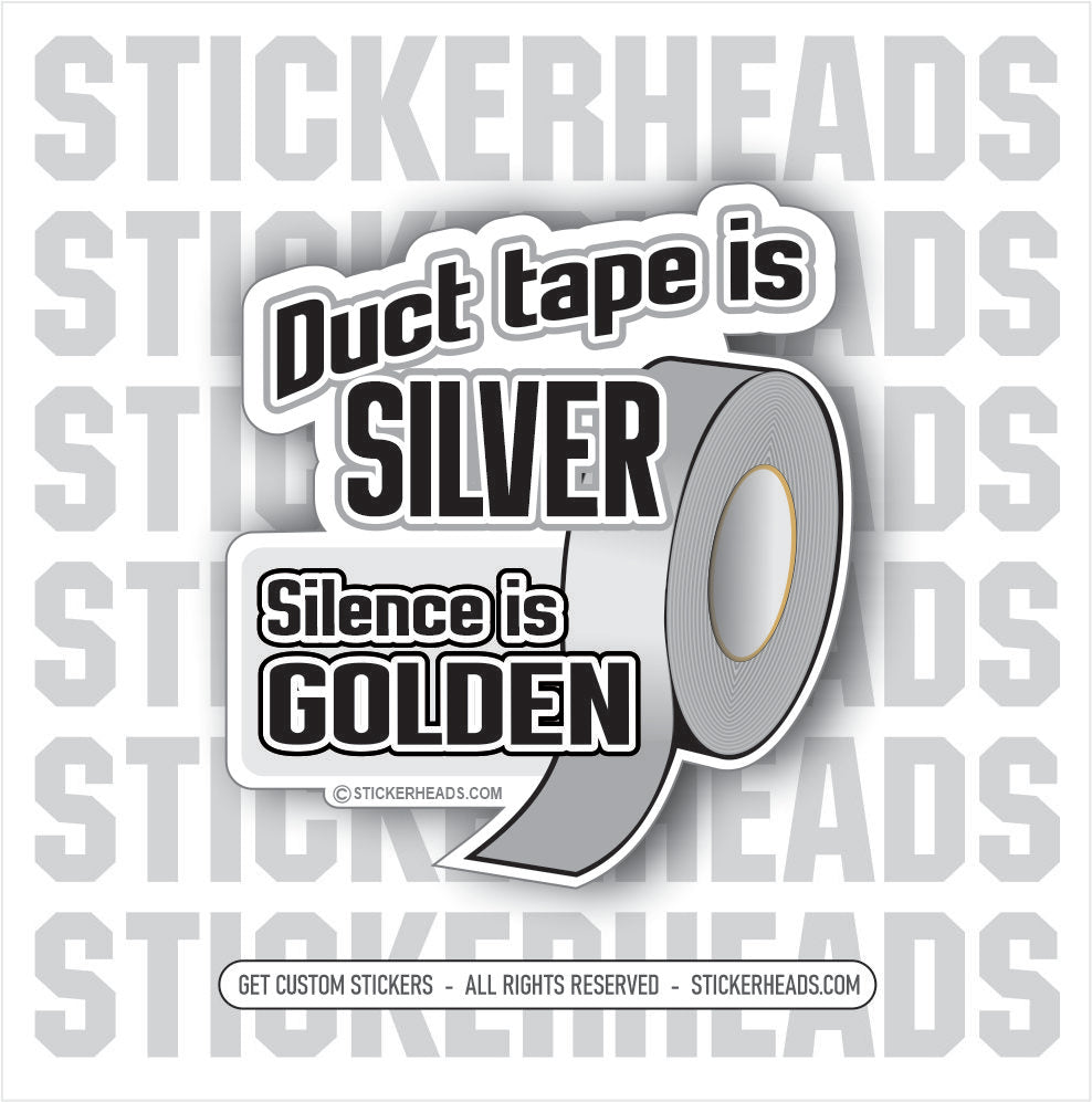 DUCT TAPE IS SILVER SILENCE IS GOLDEN   - Funny Sticker