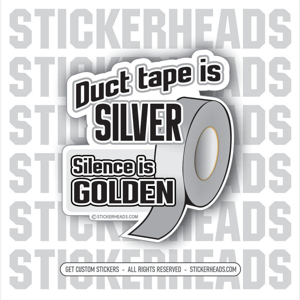 DUCT TAPE IS SILVER SILENCE IS GOLDEN   - Funny Sticker