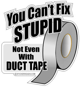 You Can't Fix Stupid Not Even with Duct Tape  -Funny Sticker