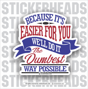 Because It's Easier for you we'll do it the DUMBEST WAY Possible - Work Job misc Union  - Sticker