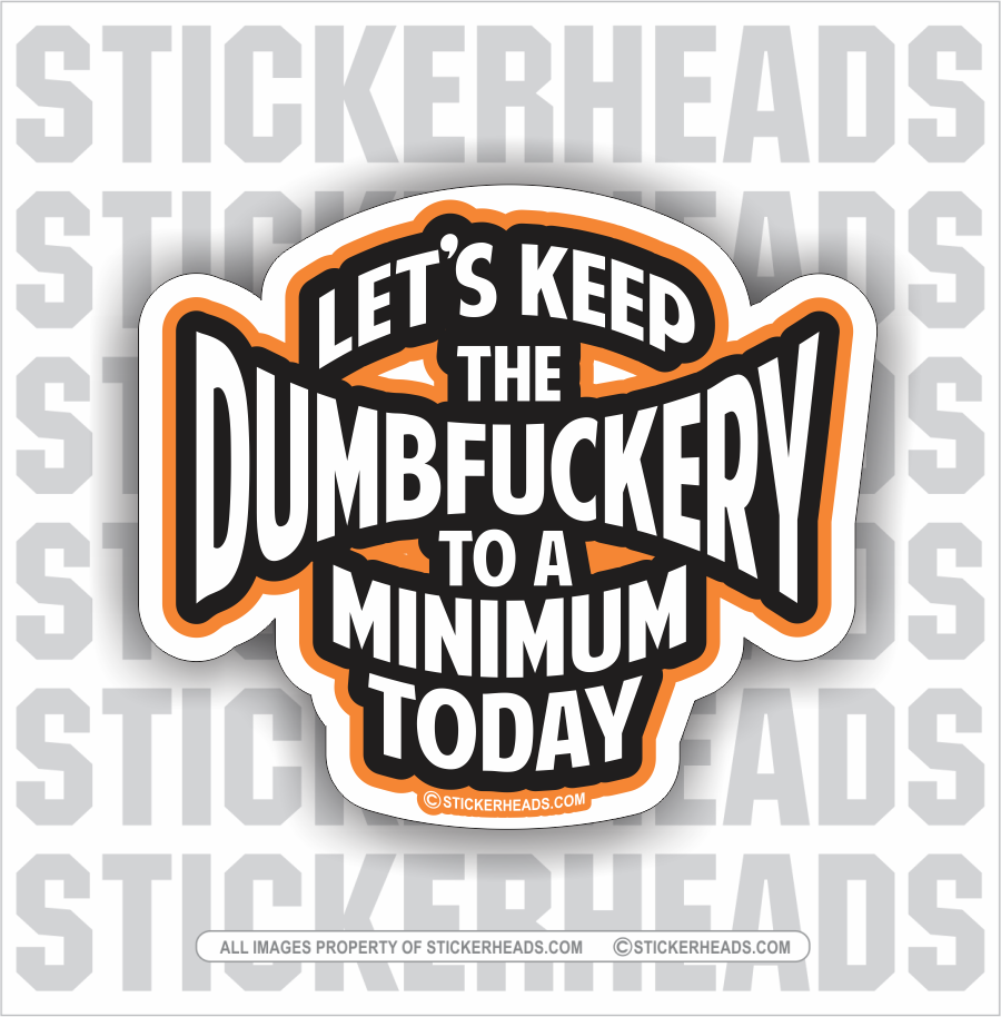 Let's Keep The DumbFuckery To A Minimum Today  - Funny Sticker