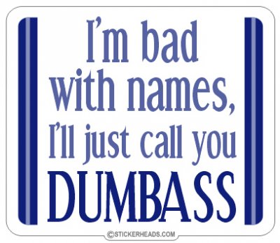 I'm Bad With Names, DUMBASS dumb ass -  Funny Sticker