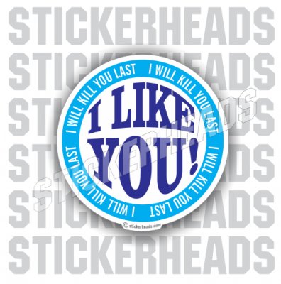 I Like You Kill You Last - Funny Sticker