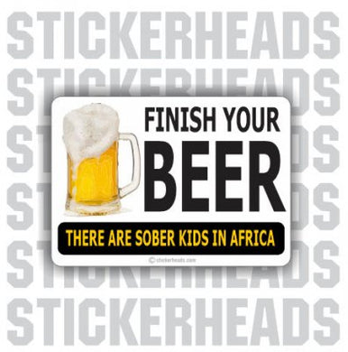 Finish Your Beer Sober Kids - Drinking  - Funny Sticker