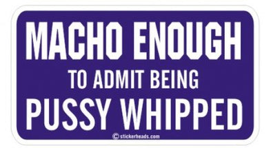 Macho Enough Pussy Whipped  - Attitude Sticker