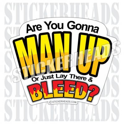 Man Up or Lay There and Bleed - Funny Sticker