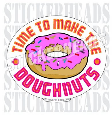 Time to make the Doughnuts  - Funny Sticker