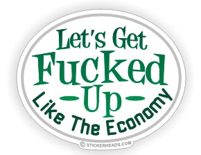 Let's Get Fucked Up Like The Economy  - Funny Sticker