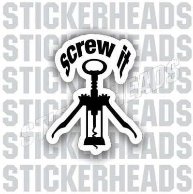 Screw It - Wine Opener  - Coffee Tumbler Drunk Drinking Sticker