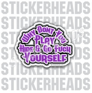Why Don't you Play Hide and Go Fuck Yourself  - Funny Sticker