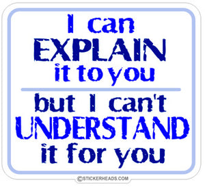 Can Explain It Can't Understand It - Funny Sticker